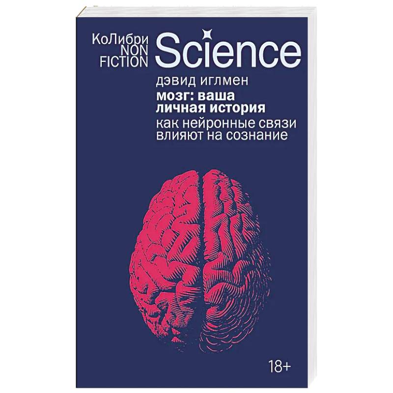 Мозг:ваша личная история. Как нейронные связи влияют на сознание