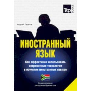 Иностранный язык. Как эффективно использовать современные технологии в изучении иностранных языков. Специальное издание для изучающих африкаанс язык