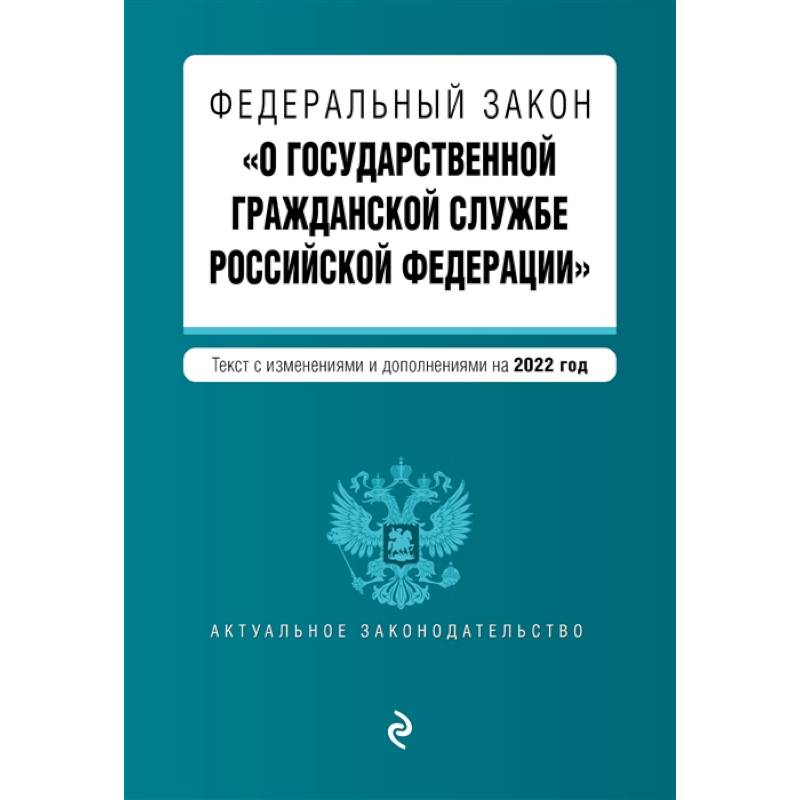 Федеральный закон 'О государственной гражданской службе Российской Федерации'. Текст с изменениями и дополнениями на 2022 год
