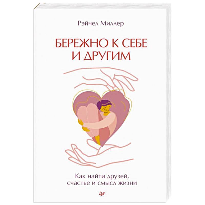 Бережно к себе и другим. Как найти друзей, счастье и смысл жизни