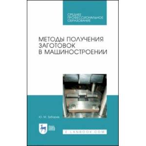 Методы получения заготовок в машиностроении. Учебное пособие. СПО