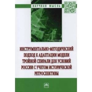 Инструментально-методический подход к адаптации модели тройной спирали для условий России.Монография