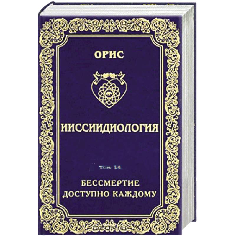 Ииссиидиология. Том 14. Бессмертие доступно каждому. Книга 5. Принципы резонационности структур Самосознания