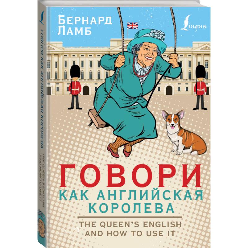 Говори как английская королева=The Queen’s English and how to use it