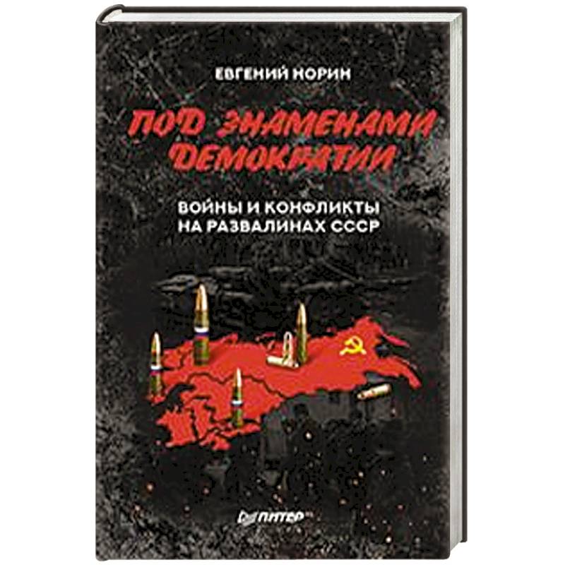 Под знамёнами демократии. Войны и конфликты на развалинах СССР
