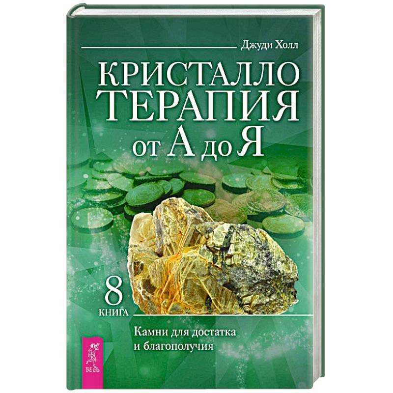 Кристаллотерапия от А до Я. Камни для достатка и благополучия. Книга 8