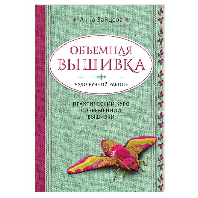 Объемная вышивка. Чудо ручной работы. Практический курс современной вышивки