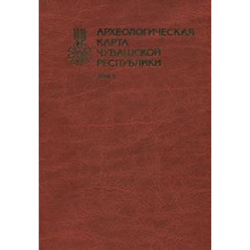 Археологическая карта чувашской республики том 1