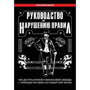 Руководство по нарушению правил. Как достичь личной и финансовой свободы