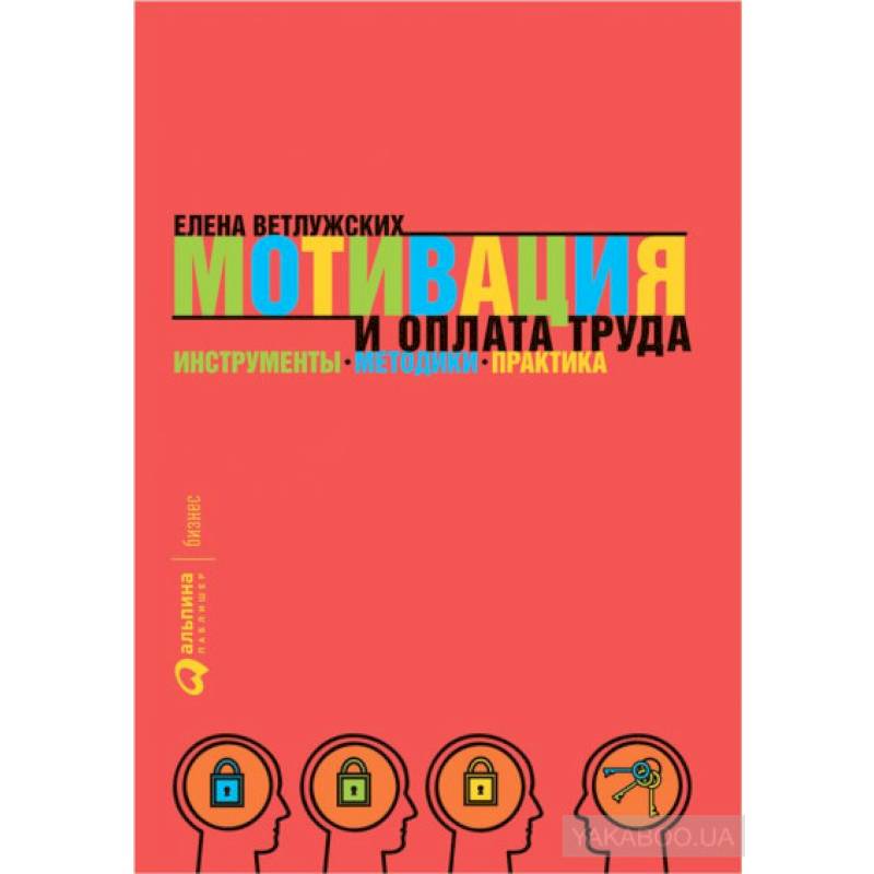 Мотивация и оплата труда: Инструменты. Методики. Практика. Елена Ветлужских