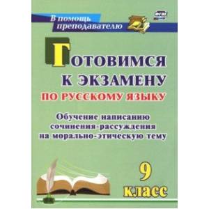 Готовимся к экзамену по русскому языку. 9 класс. Обучение написанию сочинения-рассуждения
