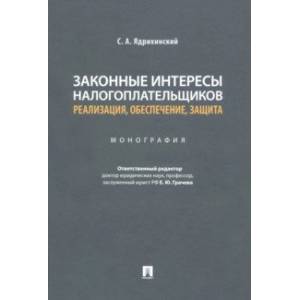 Законные интересы налогоплательщиков Реализация, обеспечение, защита. Монография