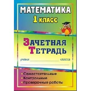 Математика. 1 класс. Самостоятельные, контрольные, проверочные работы. Зачетная тетрадь. ФГОС