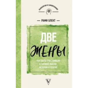 Две жены. Как быть счастливым в личной жизни. Истории и теория