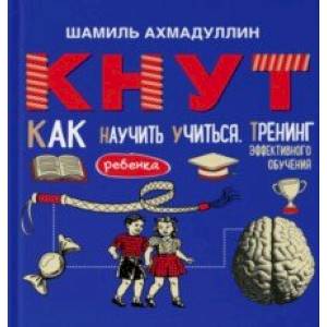 КНУТ. Как научить ребенка учиться. Тренинг эффективного обучения