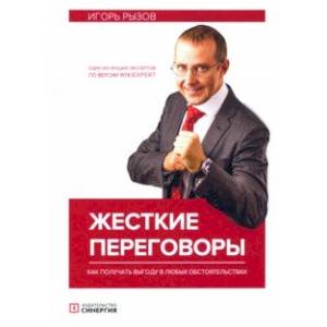 Жесткие переговоры. Как получить выгоду в любых обстоятельствах