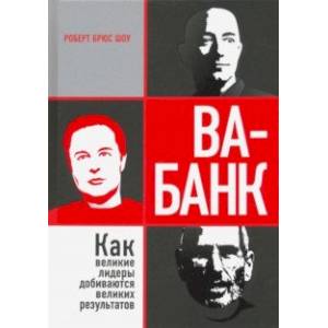 Ва-банк. Как великие лидеры добиваются великих результатов