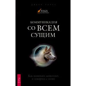 Коммуникация со всем сущим. Как понимать животных и говорить с ними