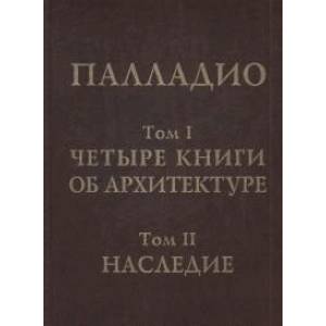 Том 1. Четыре книги об архитектуре. Том 2. Наследие