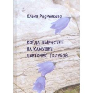 Когда вырастет на камушке цветочек голубой