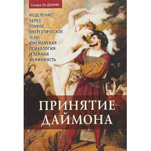Принятие даймона. Исцеление через тонкое Энергетическое Тело: Юнгианская психология и темная феминность