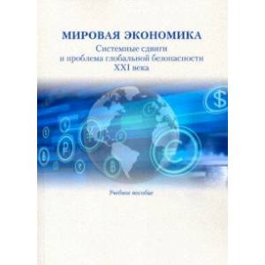 Мировая экономика. Системные сдвиги и проблема глобальной безопасности XXI века. Учебное пособие