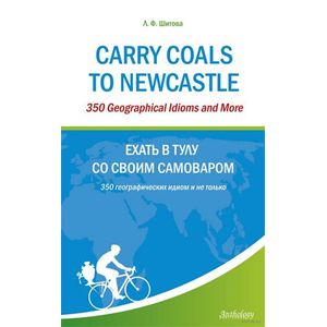 Carry Coals to Newcastle: 350 Geographical Idioms and More
