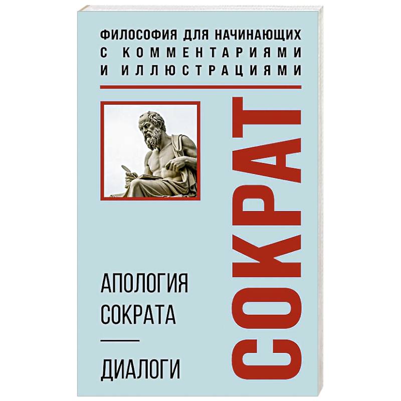 Апология Сократа. Диалоги. Философия для начинающих с комментариями и иллюстрациями