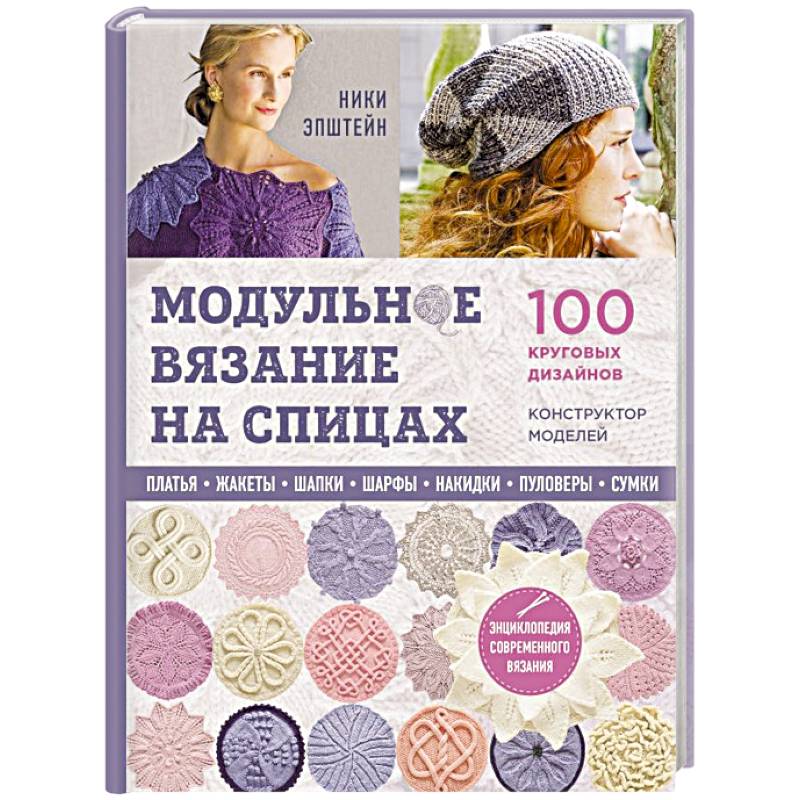 Модульное вязание на спицах. 100 круговых дизайнов и конструктор моделей. Энциклопедия современного вязания