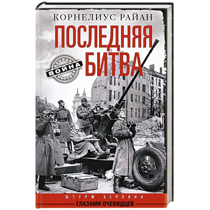 Последняя битва. Штурм Берлина глазами очевидцев