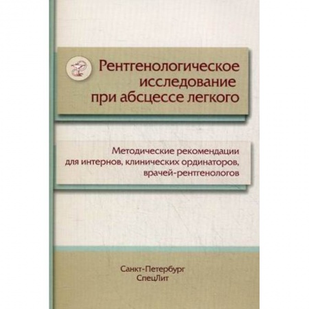 УЗИ. ЭКГ. Томография. Рентген, книга Рентгенологическое исследование при абсцессе легкого. Методические рекомендации для интернов, клинических ординаторов, врачей-рентгенологов купить по скидке