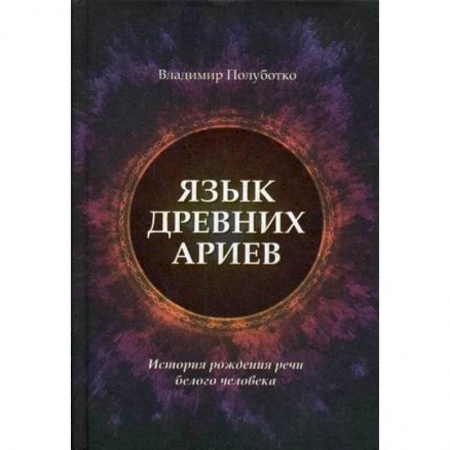 Загадки и тайны истории, книга Язык древних ариев. История рождения речи белого человека купить по скидке
