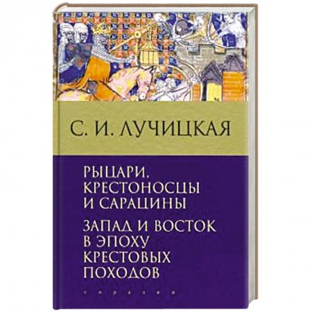 Всемирная история, книга Рыцари,крестоносцы и сарацины. Запад и Восток в эпоху крестовых походов купить по скидке