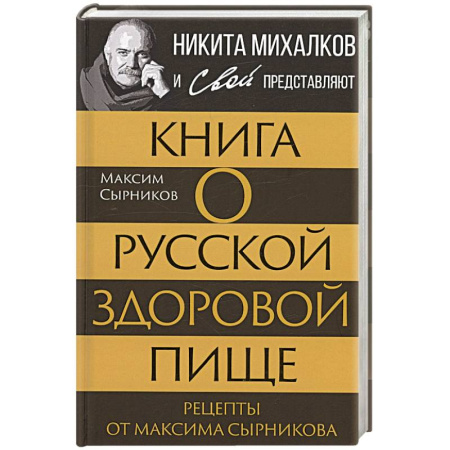 Русская кухня, книга Книга о русской здоровой пище. Рецепты от Максима Сырникова купить по скидке