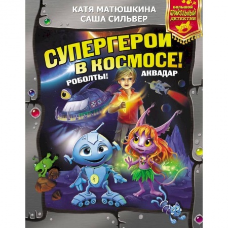 Мистика. Фантастика. Фэнтези, книга Супергерои в космосе! Роболты! Аквадар купить по скидке