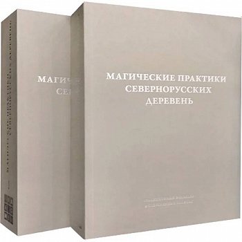 Магические практики севернорусских деревень: заговоры, обереги, лечебные ритуалы. Записи конца XX - начала XXI века: в 2 томах