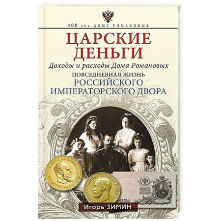 Императорский Дом Романовых, книга Царские деньги. Доходы и расходы Дома Романовых. Повседневная жизнь Российского императорского двора купить по скидке