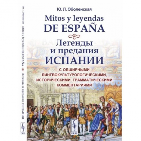 Эпос. Фольклор. Мифы, книга Mitos y leyendas de Espana. Легенды и предания Испании. С обширными лингвокультурологическими, историческими, грамматическими комментариями купить по скидке