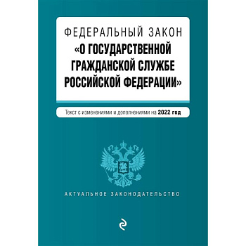 Федеральный закон 'О государственной гражданской службе Российской Федерации'. Текст с изменениями и дополнениями на 2022 год