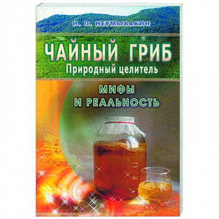 Книги, книга Чайный гриб-природный целитель. Мифы и реальность купить по скидке