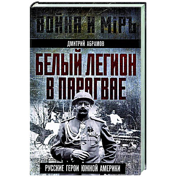 Белый легион в Парагвае. Русские герои Южной Америки