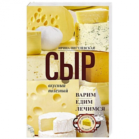 Блюда из сыра и молочных продуктов, книга Сыр вкусный, целебный. Варим, едим, лечимся купить по скидке