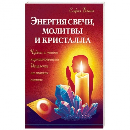 Эзотерика. Оккультизм, книга Энергия свечи, молитвы и кристалла. Чудеса и тайны кирлианографии. Исцеление на тонких планах купить по скидке