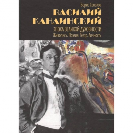 Изобразительное искусство, книга Василий Кандинский. Эпоха великой духовности. Живопись. Поэзия. Театр. Личность купить по скидке