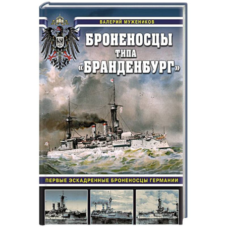 Военная техника, книга Броненосцы типа «Бранденбург». Первые эскадренные броненосцы Германии купить по скидке