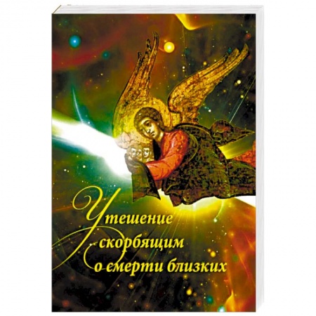 Православие в целом, книга Утешение скорбящим о смерти близких купить по скидке