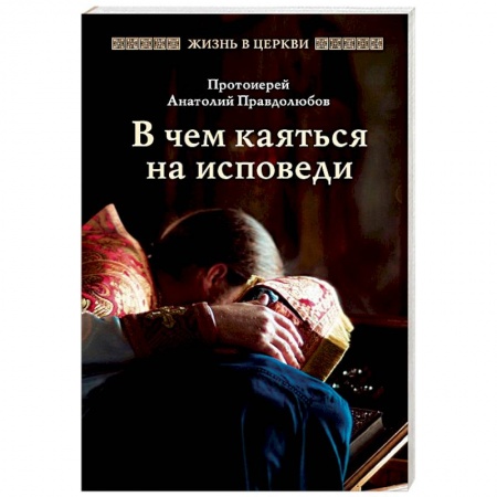 Православные таинства, книга В чем каяться на исповеди купить по скидке