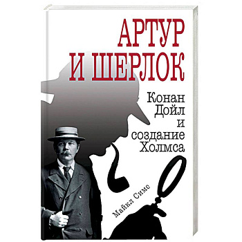 Артур и Шерлок: Конан Дойл и создание Холмса