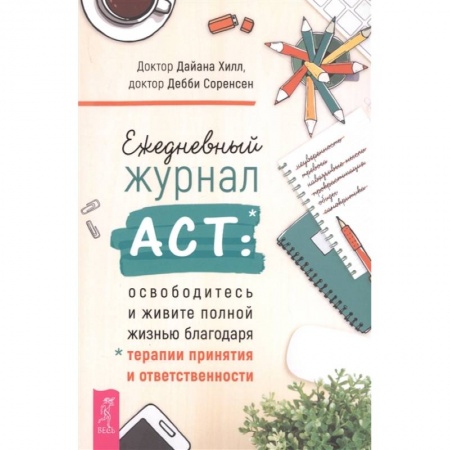 Психология личности, книга Ежедневный журнал ACT: освободитесь и живите полной жизнью благодаря терапии и ответственности купить по скидке