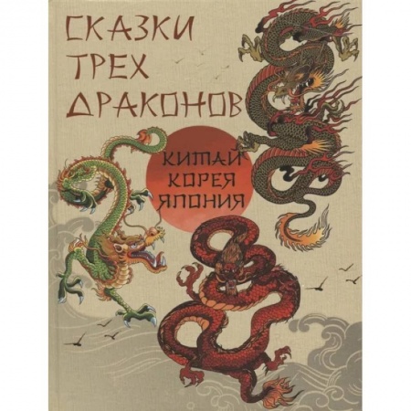 Эпос. Фольклор. Мифы, книга Сказки трех драконов. Китай, Корея, Япония купить по скидке
